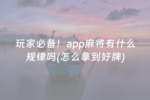 玩家必备！app麻将有什么规律吗(怎么拿到好牌)