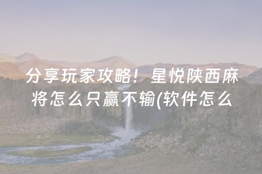 分享玩家攻略！星悦陕西麻将怎么只赢不输(软件怎么打赢)