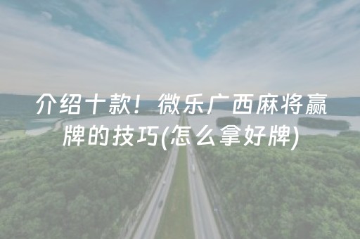 介绍十款！微乐广西麻将赢牌的技巧(怎么拿好牌)