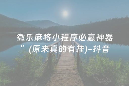 微乐麻将小程序必赢神器”(原来真的有挂)-抖音