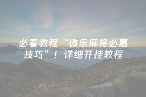 必看教程“微乐麻将必赢技巧”！详细开挂教程（确实真的有挂)-抖音