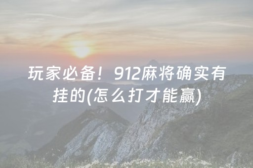 玩家必备！912麻将确实有挂的(怎么打才能赢)