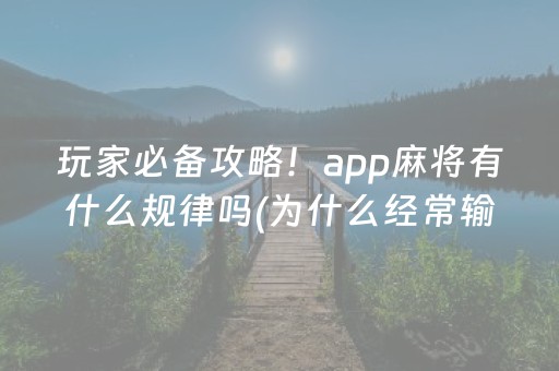 玩家必备攻略！app麻将有什么规律吗(为什么经常输)