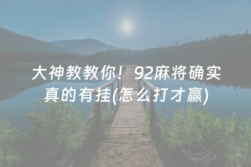 大神教教你！92麻将确实真的有挂(怎么打才赢)