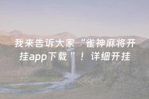 我来告诉大家“雀神麻将开挂app下载 ”！详细开挂教程（确实真的有挂)-抖音