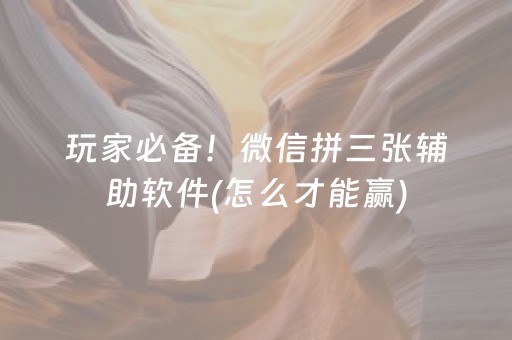 玩家必备！微信拼三张辅助软件(怎么才能赢)