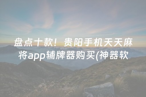 盘点十款！贵阳手机天天麻将app辅牌器购买(神器软件)