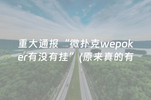 重大通报“微扑克wepoker有没有挂”(原来真的有挂)-抖音