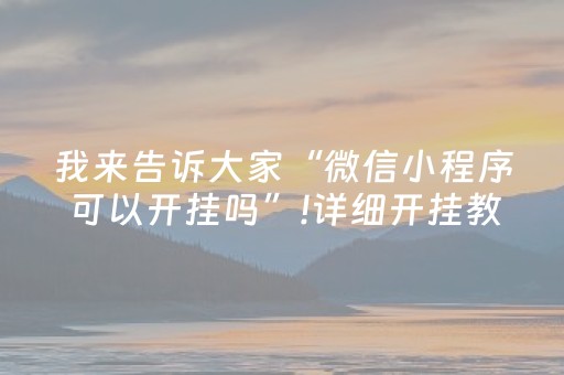 我来告诉大家“微信小程序可以开挂吗”!详细开挂教程-抖音