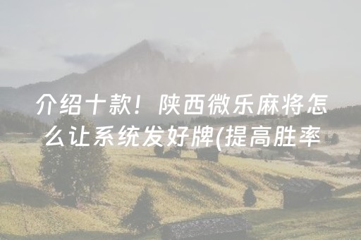 介绍十款！陕西微乐麻将怎么让系统发好牌(提高胜率技巧)