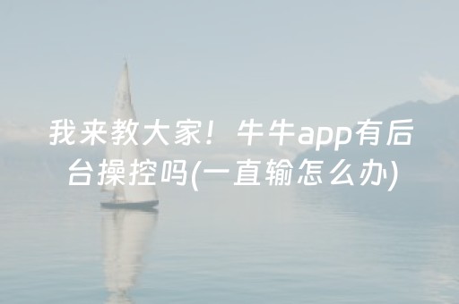 我来教大家！牛牛app有后台操控吗(一直输怎么办)