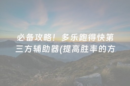 必备攻略！多乐跑得快第三方辅助器(提高胜率的方法)