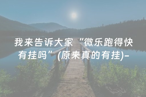 我来告诉大家“微乐跑得快有挂吗”(原来真的有挂)-抖音