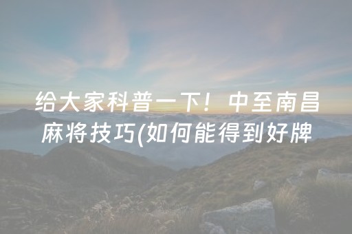 给大家科普一下！中至南昌麻将技巧(如何能得到好牌)