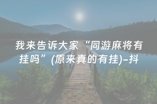 我来告诉大家“同游麻将有挂吗”(原来真的有挂)-抖音