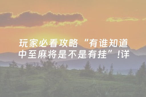 玩家必看攻略“有谁知道中至麻将是不是有挂”!详细开挂教程-抖音