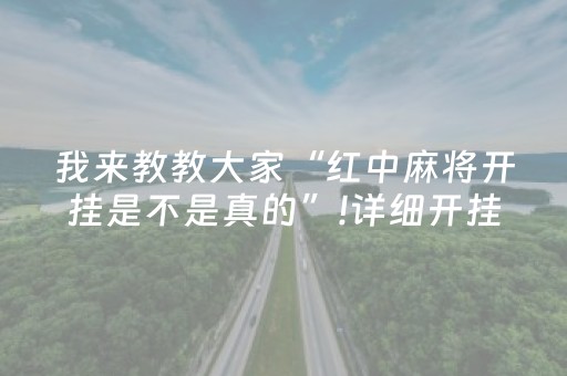 我来教教大家“红中麻将开挂是不是真的”!详细开挂教程-抖音