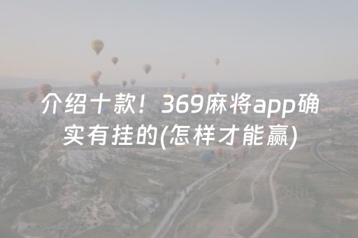 介绍十款！369麻将app确实有挂的(怎样才能赢)