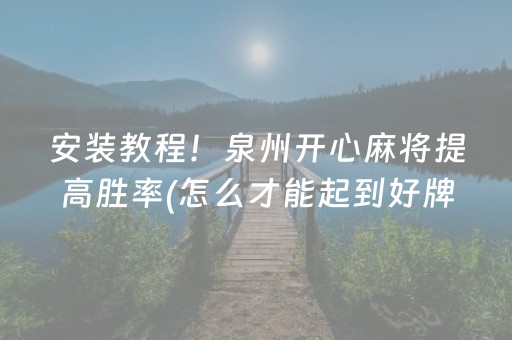 安装教程！泉州开心麻将提高胜率(怎么才能起到好牌)