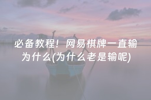 必备教程！网易棋牌一直输为什么(为什么老是输呢)