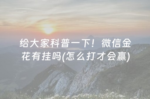 给大家科普一下！微信金花有挂吗(怎么打才会赢)