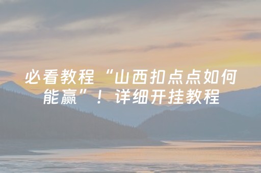 必看教程“山西扣点点如何能赢”！详细开挂教程（确实真的有挂)-抖音