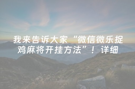 我来告诉大家“微信微乐捉鸡麻将开挂方法”！详细开挂教程（确实真的有挂)-抖音