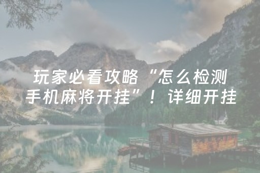 玩家必看攻略“怎么检测手机麻将开挂”！详细开挂教程（确实真的有挂)-抖音