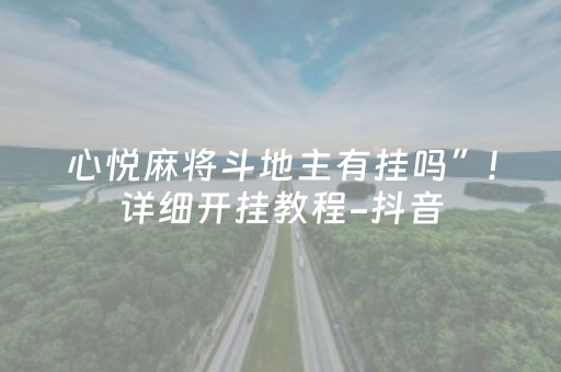 心悦麻将斗地主有挂吗”!详细开挂教程-抖音