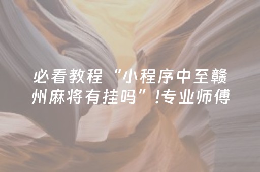 必看教程“小程序中至赣州麻将有挂吗”!专业师傅带你一起了解（详细教程）-抖音