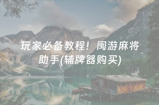 玩家必备教程！闽游麻将助手(辅牌器购买)