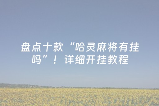 盘点十款“哈灵麻将有挂吗”！详细开挂教程（确实真的有挂)-抖音