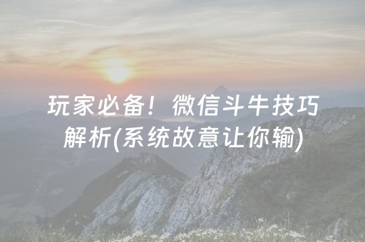 玩家必备！微信斗牛技巧解析(系统故意让你输)