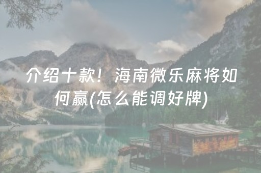 介绍十款！海南微乐麻将如何赢(怎么能调好牌)