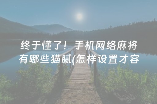 终于懂了！手机网络麻将有哪些猫腻(怎样设置才容易赢)