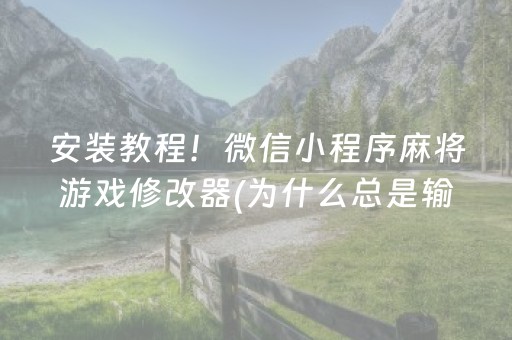 安装教程！微信小程序麻将游戏修改器(为什么总是输)