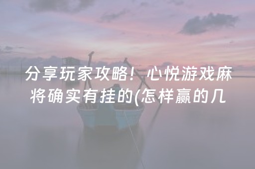 分享玩家攻略！心悦游戏麻将确实有挂的(怎样赢的几率大)