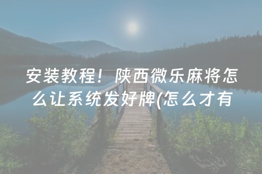 安装教程！陕西微乐麻将怎么让系统发好牌(怎么才有赢的几率)