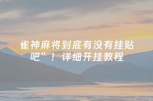 雀神麻将到底有没有挂贴吧”！详细开挂教程（确实真的有挂)-抖音