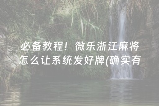 必备教程！微乐浙江麻将怎么让系统发好牌(确实有挂吗)