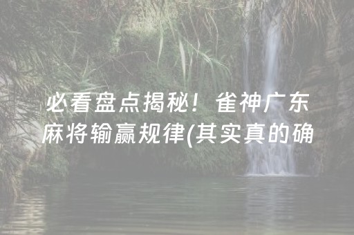 必看盘点揭秘！雀神广东麻将输赢规律(其实真的确实有挂)