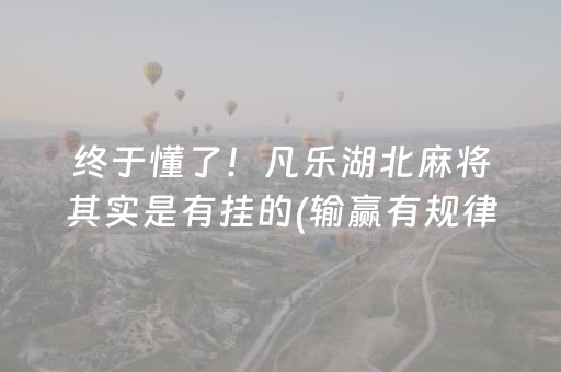 终于懂了！凡乐湖北麻将其实是有挂的(输赢有规律)