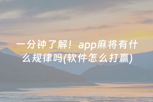 一分钟了解！app麻将有什么规律吗(软件怎么打赢)