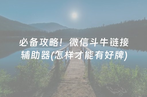 必备攻略！微信斗牛链接辅助器(怎样才能有好牌)