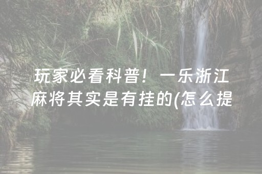 玩家必看科普！一乐浙江麻将其实是有挂的(怎么提手拿好牌)