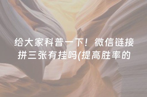 给大家科普一下！微信链接拼三张有挂吗(提高胜率的方法)