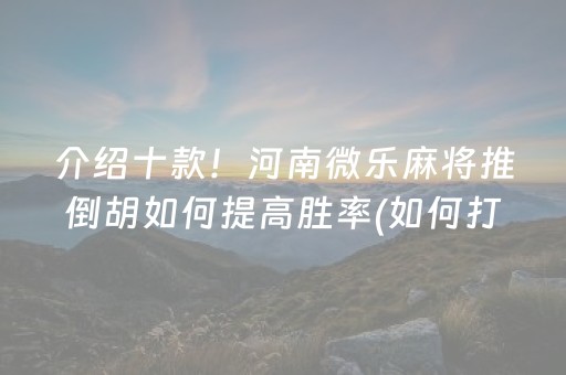 介绍十款！河南微乐麻将推倒胡如何提高胜率(如何打赢有插件吗)