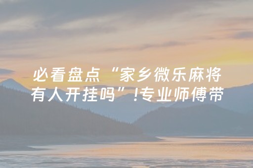 必看盘点“家乡微乐麻将有人开挂吗”!专业师傅带你一起了解（详细教程）-抖音