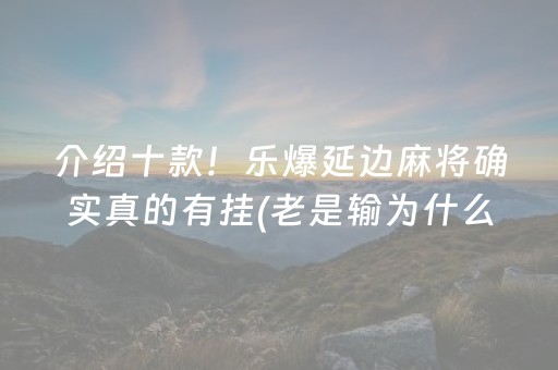 介绍十款！乐爆延边麻将确实真的有挂(老是输为什么)