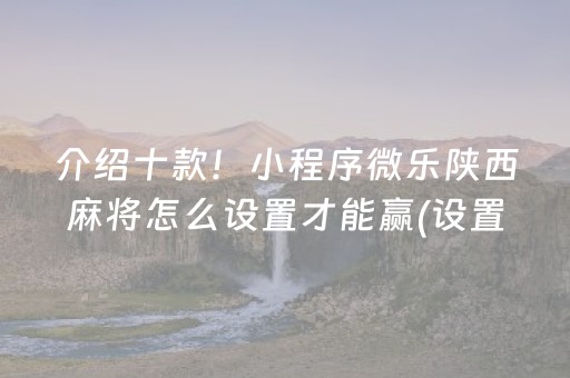 介绍十款！小程序微乐陕西麻将怎么设置才能赢(设置提高好牌几率)